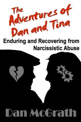 The Adventures of Dan and Tina - Enduring and Recovering from Narcissistic Abuse Paperback Independently Published