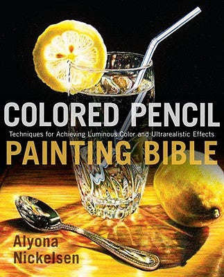 Colored Pencil Painting Bible: Techniques for Achieving Luminous Color and Ultrarealistic Effects Paperback Watson-Guptill