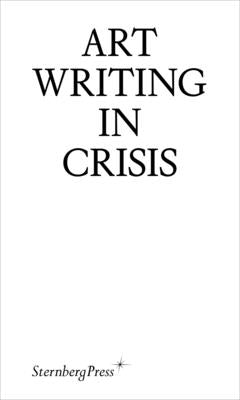 Art Writing in Crisis Sternberg Press