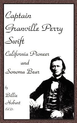 Captain Granville Perry Swift: California Pioneer and Sonoma Bear Paperback 1st Book Library