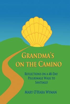 Grandma's on the Camino: Reflections on a 48-Day Walking Pilgrimage to Santiago Paperback Authorhouse
