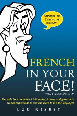 French in Your Face!: 1,001 Smiles, Frowns, Laughs, and Gestures to Get Your Point Across in French Paperback McGraw-Hill Companies