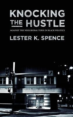 Knocking the Hustle: Against the Neoliberal Turn in Black Politics Punctum Books