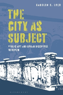 The City as Subject: Public Art and Urban Discourse in Berlin Paperback Bloomsbury Publishing PLC