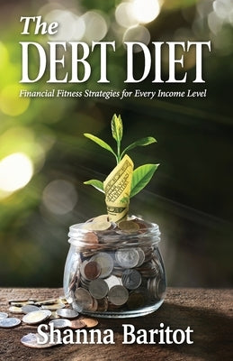 The Debt Diet: Financial Fitness Strategies for Every Income Level by Baritot, Shanna