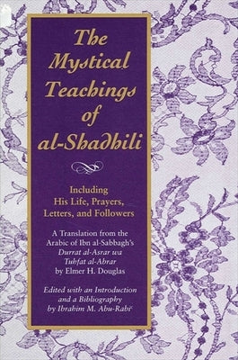 The Mystical Teachings of Al-Shadhili: Including His Life, Prayers, Letters, and Followers. a Translation from the Arabic of Ibn Al-Sabbagh's Durrat A Paperback State University of New York Press