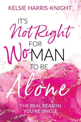 It's Not Right for Wo-Man to Be Alone: The Real Reason You're Single Paperback Kelsie Harris-Knight