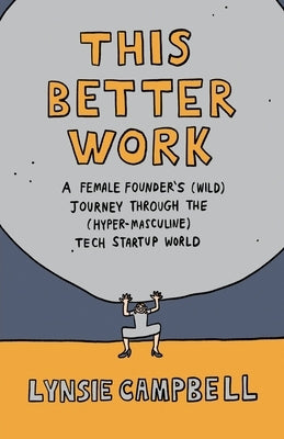 This Better Work: A Female Founder's (Wild) Journey through the (Hyper-Masculine) Tech Startup World Paperback Lioncrest Publishing