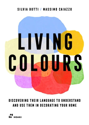 Living Colours: Discovering Their Language to Understand and Use Them in Decorating Your Home Paperback Hoaki