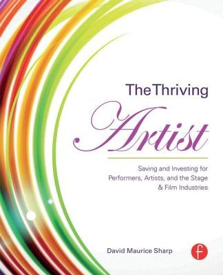 The Thriving Artist: Saving and Investing for Performers, Artists, and the Stage & Film Industries Paperback Routledge