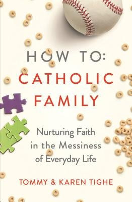 How to Catholic Family: Nurturing Faith in the Messiness of Everyday Life Paperback Word Among Us Press