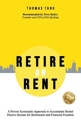 Retire on Rent: A Systematic Approach to Accumulate Rental Passive Income for Retirement and Financial Freedom Paperback Your First Four Properties