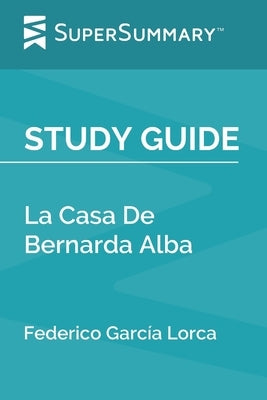 Study Guide: La Casa De Bernarda Alba by Federico García Lorca (SuperSummary) Paperback Independently Published