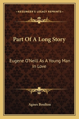 Part Of A Long Story: Eugene O'Neill As A Young Man In Love Paperback Kessinger Publishing