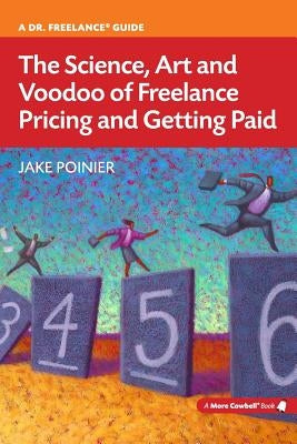 The Science, Art and Voodoo of Freelance Pricing and Getting Paid Paperback More Cowbell Books, LLC
