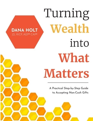 Turning Wealth into What Matters: A Practical Step-by-Step Guide to Accepting Non-Cash Gifts Paperback Kirk House Publishers