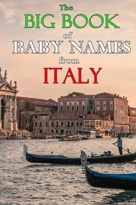 The Big Book of Baby Names from Italy: 1200+ Italian Names for Boys and Girls Paperback Independently Published