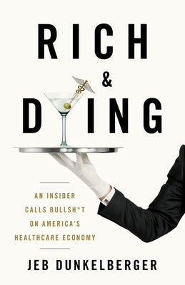 Rich & Dying: An Insider Calls Bullsh*t on America's Healthcare Economy Paperback Lioncrest Publishing