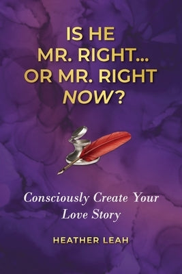 Is He Mr. Right...or Mr. Right Now?: Consciously Create Your Love Story Paperback Hybrid Global Publishing