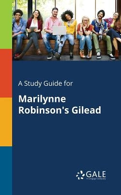 A Study Guide for Marilynne Robinson's Gilead Paperback Gale, Study Guides