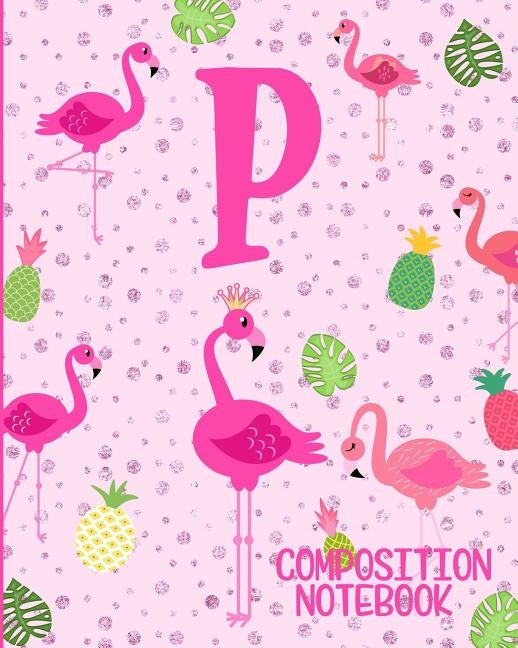Composition Notebook P: Pink Flamingo Initial P Composition Wide Ruled Notebook Paperback Independently Published