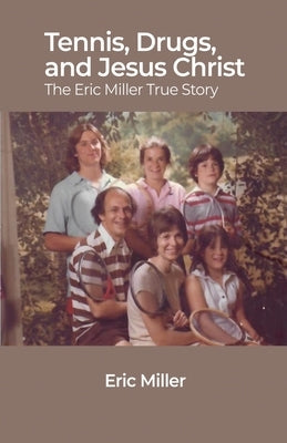Tennis, Drugs, and Jesus Christ: The Eric Miller True Story Paperback Dorrance Publishing Co.