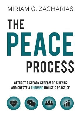 The PEACE Process: Attract a Steady Stream of Clients and Create a Thriving Holistic Practice Paperback Competitive Fitness Group, LLC