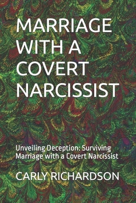 Marriage with a Covert Narcissist: Unveiling Deception: Surviving Marriage with a Covert Narcissist Paperback Independently Published