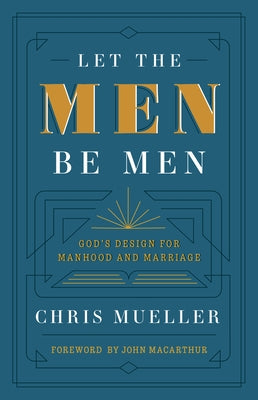 Let the Men Be Men: God's Design for Manhood and Marriage Paperback Three Sixteen Publishing