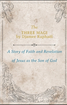 The Three Magi: A Story Of Faith And A Revelation Of Jesus As The Son Of God Paperback Independently Published