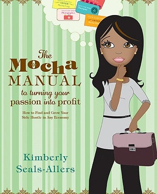 The Mocha Manual to Turning Your Passion Into Profit: How to Find and Grow Your Side Hustle in Any Economy Paperback Ecco Press
