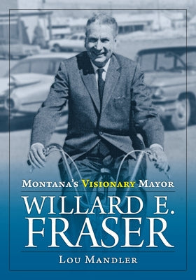 Montana's Visionary Mayor: Willard E Fraser Paperback Montana Historical Society Press