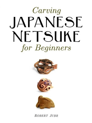 Carving Japanese Netsuke for Beginners Paperback GMC Publications