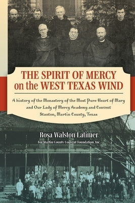 The Spirit of Mercy on the West Texas Wind: A History of the Monastery of the Most Pure Heart of Mary and Our Lady of Mercy Academy and Convent Stanto Paperback Martin County Convent Foundation Inc