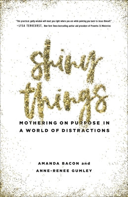 Shiny Things: Mothering on Purpose in a World of Distractions Paperback Harvest House Publishers