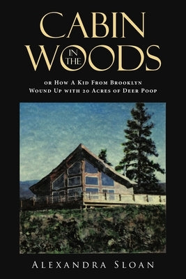Cabin in the Woods or How A Kid From Brooklyn Wound Up with 20 Acres of Deer Poop Paperback Page Publishing