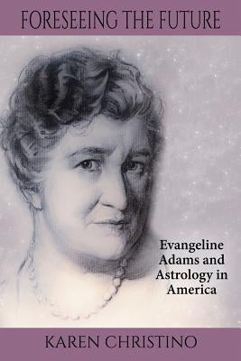 Foreseeing the Future: Evangeline Adams and Astrology in America Paperback Stella Mira Books