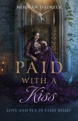Paid with a Kiss: Love and Sex in Fairy Belief by Daimler, Morgan