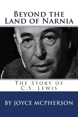 Beyond the Land of Narnia: The Story of C.S. Lewis Paperback Createspace Independent Publishing Platform