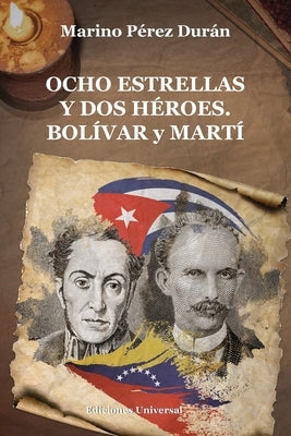 OCHO ESTRELLAS Y DOS HÉROES. BOLÍVAR y MARTÍ by Pérez Duran, Marino