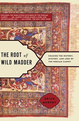 Root of Wild Madder: Chasing the History, Mystery, and Lore of the Persian Carpet Paperback Simon & Schuster