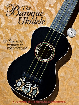 The Baroque Ukulele - Arranged & Performed Tony Mizen with Recordings of All Performances: A Jumpin'jim Songbook Paperback Flea Market Music, Inc.
