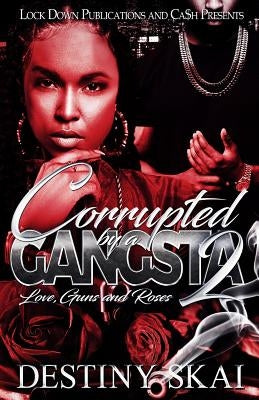 Corrupted by a Gangsta 2: Love, Guns and Roses Paperback Createspace Independent Publishing Platform