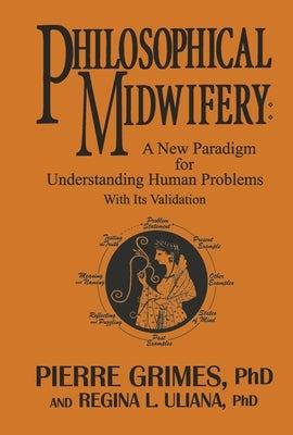 Philosophical Midwifery: A New Paradigm for Understanding Human Problems with Its Validation by Grimes Phd, Pierre