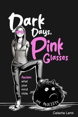Dark Days, Pink Glasses: Reclaim what your mind stole by LeRoi, Celeste