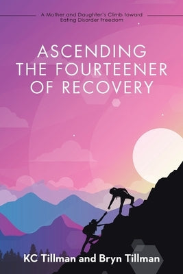 Ascending the Fourteener of Recovery: A Mother and Daughter's Climb Toward Eating Disorder Freedom Paperback iUniverse