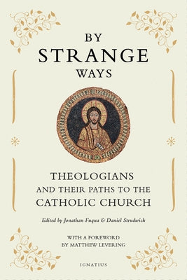 By Strange Ways: Theologians and Their Paths to the Catholic Church Paperback Ignatius Press