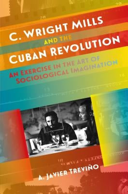 C. Wright Mills and the Cuban Revolution: An Exercise in the Art of Sociological Imagination Paperback University of North Carolina Press