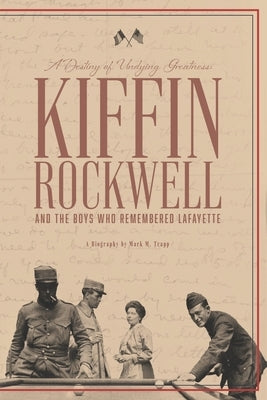 A Destiny of Undying Greatness: Kiffin Rockwell and the Boys Who Remembered Lafayette Paperback System D Publishing