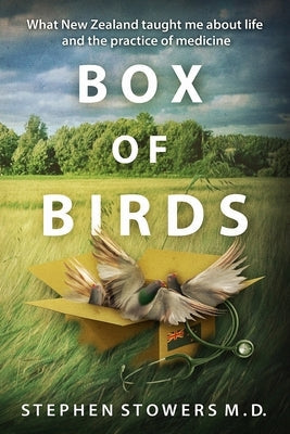 Box of Birds: What New Zealand taught me about life and the practice of medicine Paperback Stephen Stowers M.D.